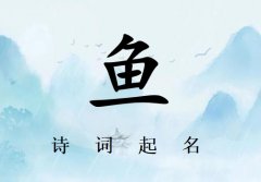 姓鱼女孩诗词起名200例_诗经诗词给姓鱼女孩起名